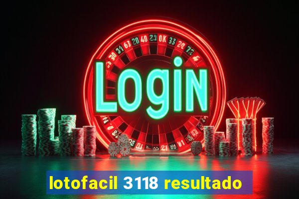 lotofacil 3118 resultado